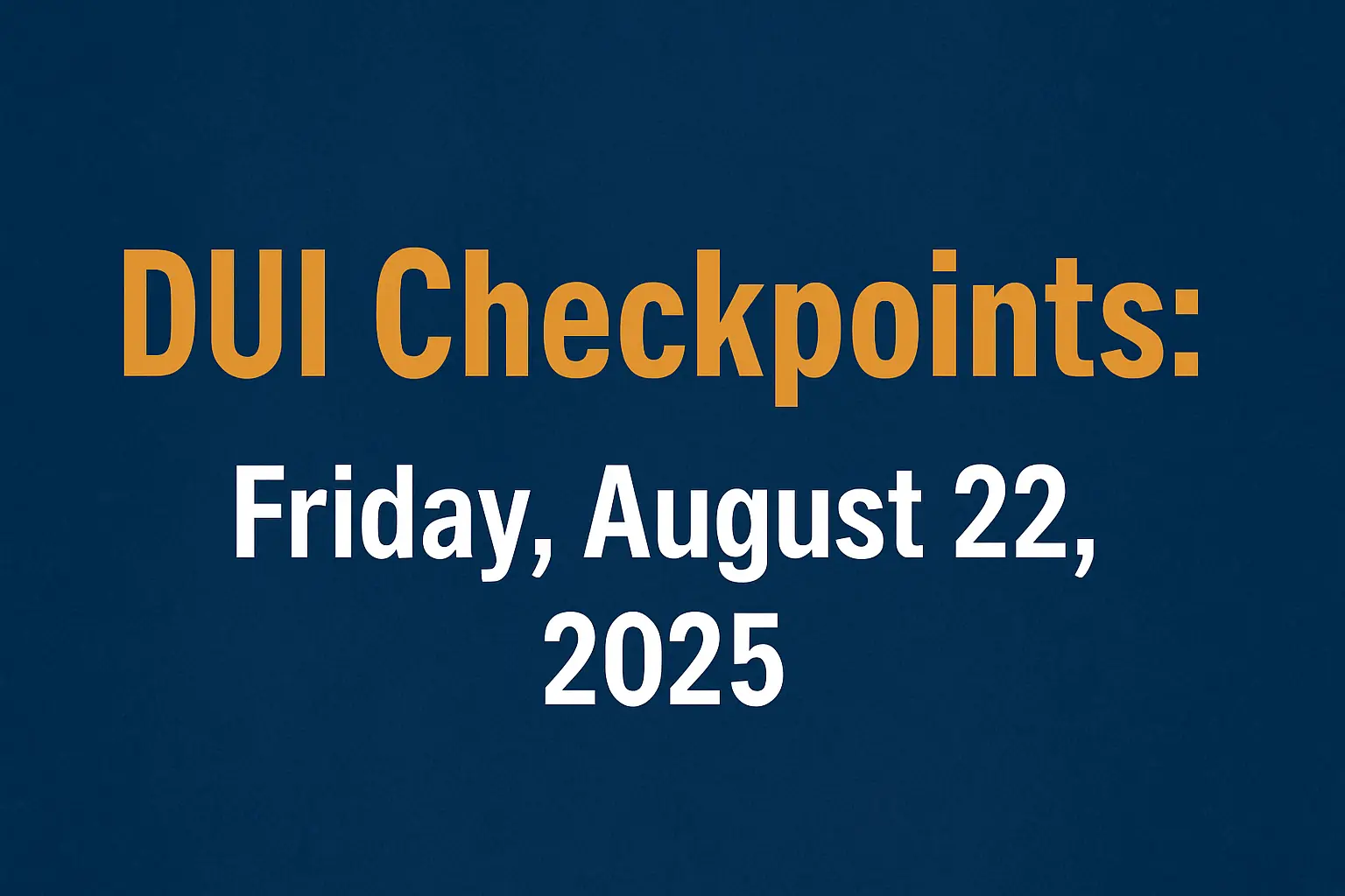 DUI Checkpoints Friday, August 22, 2025