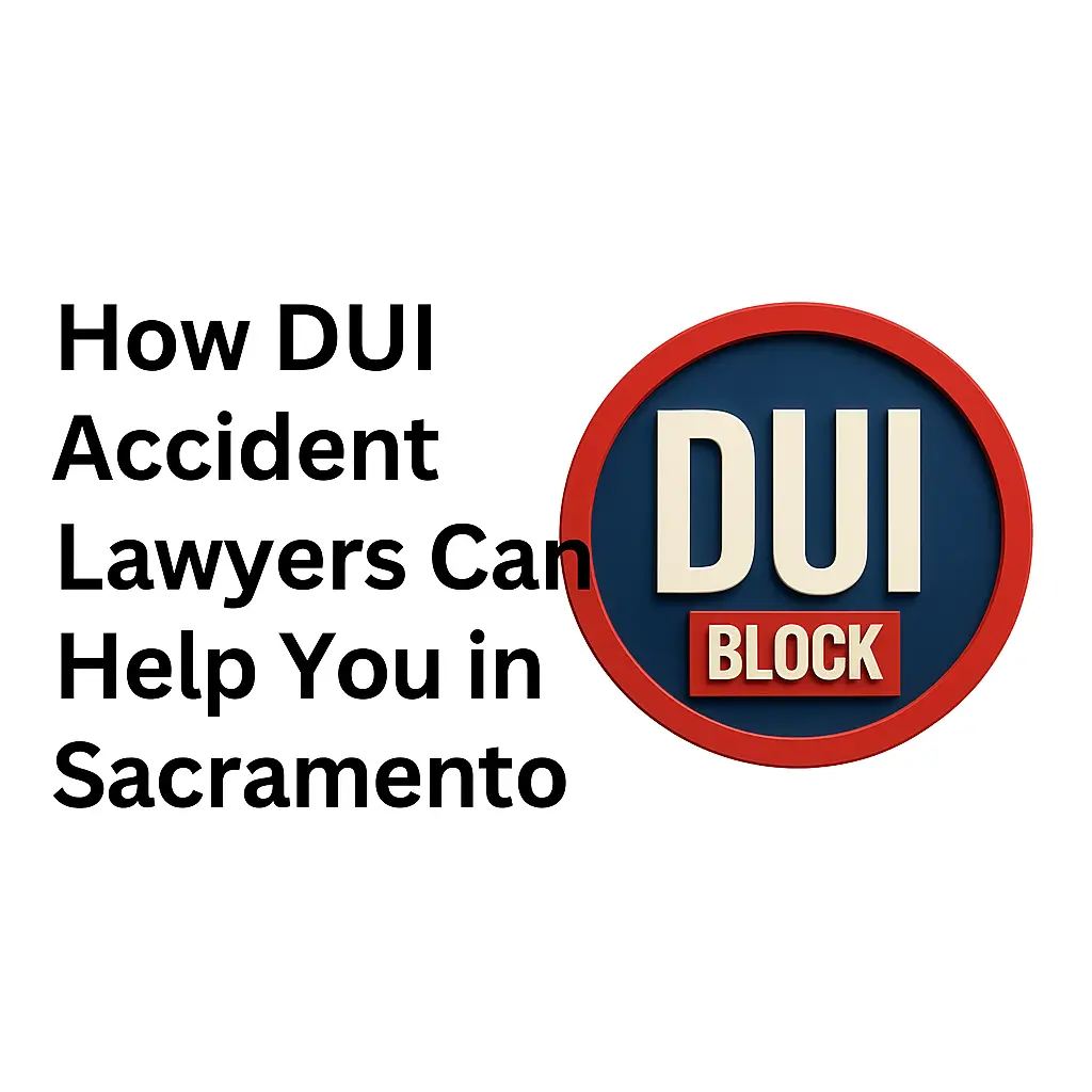 How DUI Accident Lawyers Can Help You in Sacramento